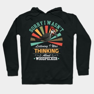 Woodpecker lovers Sorry I Wasn't Listening I Was Thinking About Woodpecker Hoodie